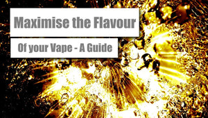 A Guide to Maximising the Flavour of your Vape