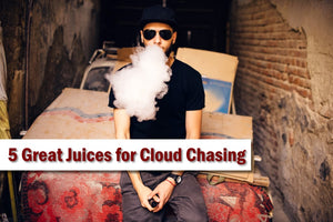 5 great Juices for Vape Cloud Chasing